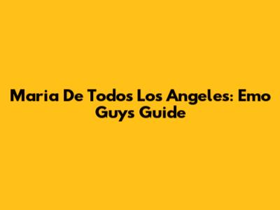 Maria De Todos Los Angeles: Emo Guy's Guide