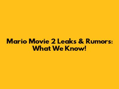 Mario Movie 2 Leaks & Rumors: What We Know!