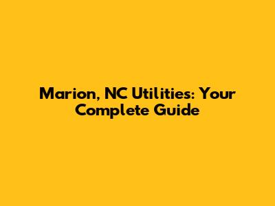 Marion, NC Utilities: Your Complete Guide