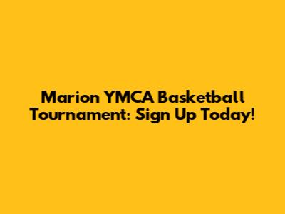Marion YMCA Basketball Tournament: Sign Up Today!