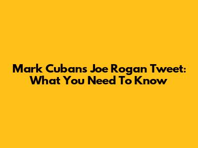 Mark Cuban's Joe Rogan Tweet: What You Need To Know
