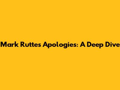 Mark Rutte's Apologies: A Deep Dive