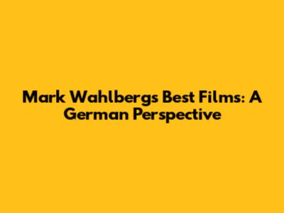 Mark Wahlberg's Best Films: A German Perspective