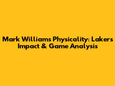 Mark Williams' Physicality: Lakers Impact & Game Analysis