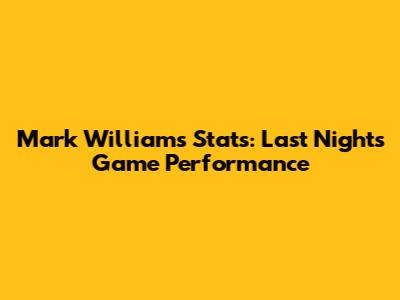 Mark Williams Stats: Last Night's Game Performance