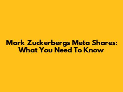 Mark Zuckerberg's Meta Shares: What You Need To Know