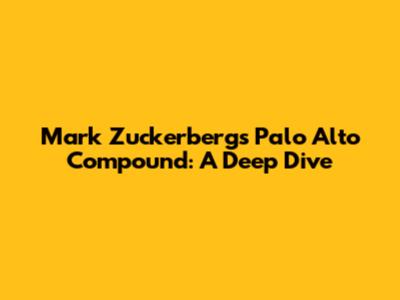 Mark Zuckerberg's Palo Alto Compound: A Deep Dive