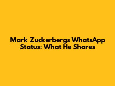 Mark Zuckerberg's WhatsApp Status: What He Shares