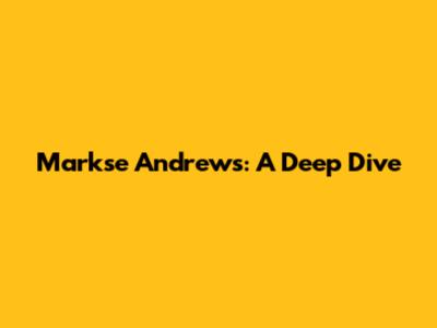 Markse Andrews: A Deep Dive