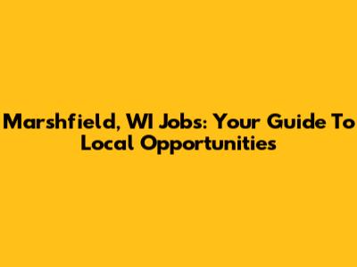Marshfield, WI Jobs: Your Guide To Local Opportunities
