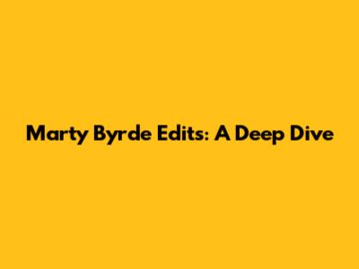 Marty Byrde Edits: A Deep Dive
