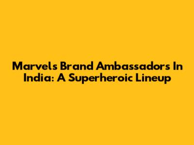 Marvel's Brand Ambassadors In India: A Superheroic Lineup