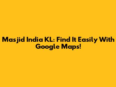 Masjid India KL: Find It Easily With Google Maps!