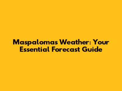 Maspalomas Weather: Your Essential Forecast Guide