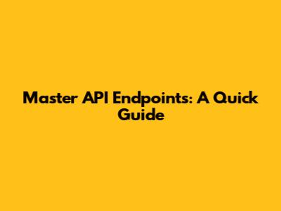Master API Endpoints: A Quick Guide