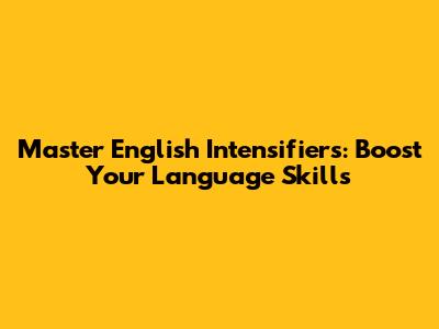Master English Intensifiers: Boost Your Language Skills