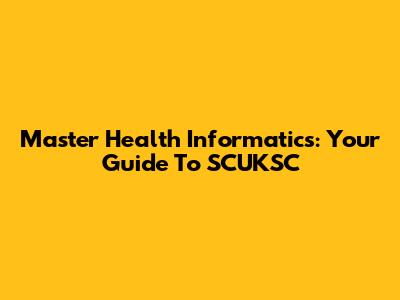 Master Health Informatics: Your Guide To SCUKSC