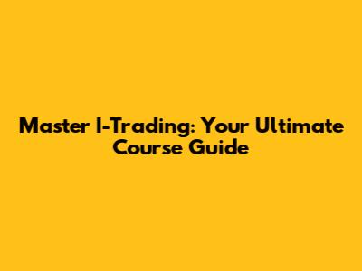 Master I-Trading: Your Ultimate Course Guide
