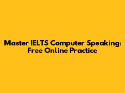 Master IELTS Computer Speaking: Free Online Practice