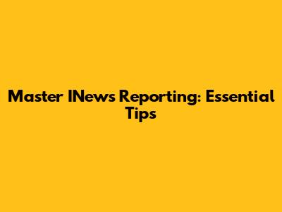 Master INews Reporting: Essential Tips