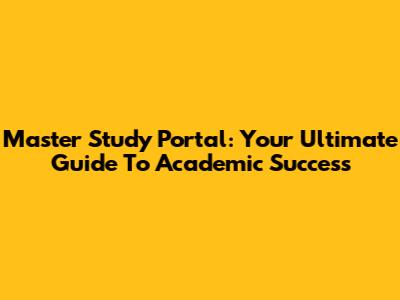 Master Study Portal: Your Ultimate Guide To Academic Success