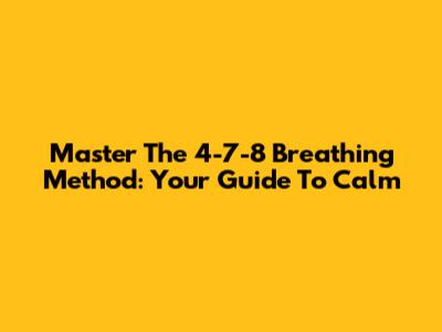 Master The 4-7-8 Breathing Method: Your Guide To Calm