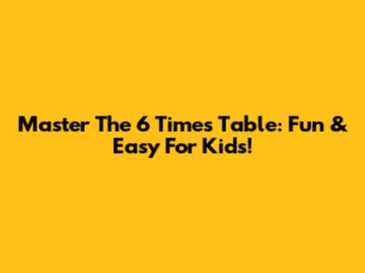 Master The 6 Times Table: Fun & Easy For Kids!