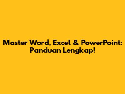 Master Word, Excel & PowerPoint: Panduan Lengkap!