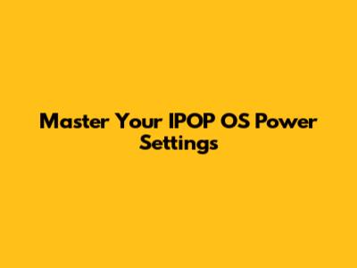 Master Your IPOP OS Power Settings