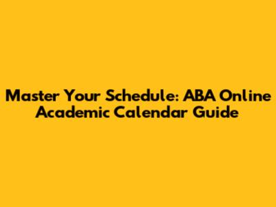 Master Your Schedule: ABA Online Academic Calendar Guide