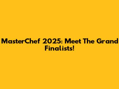 MasterChef 2025: Meet The Grand Finalists!