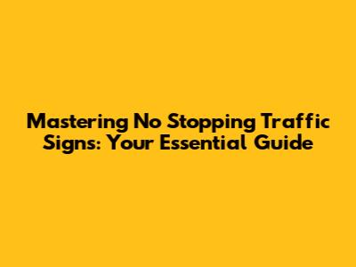 Mastering 'No Stopping' Traffic Signs: Your Essential Guide