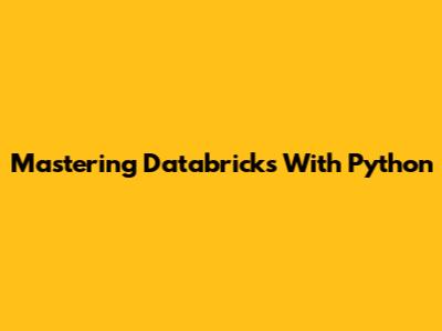 Mastering Databricks With Python