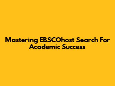 Mastering EBSCOhost Search For Academic Success