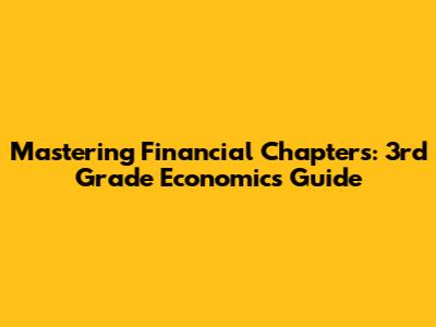 Mastering Financial Chapters: 3rd Grade Economics Guide
