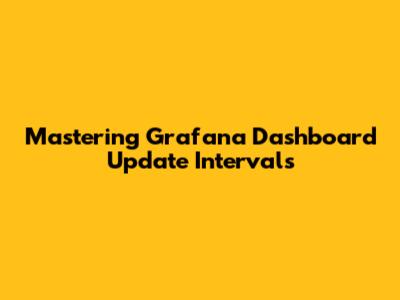 Mastering Grafana Dashboard Update Intervals