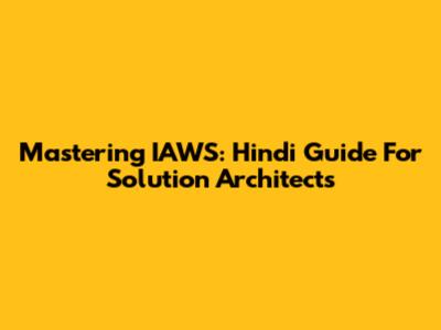 Mastering IAWS: Hindi Guide For Solution Architects