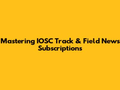 Mastering IOSC Track & Field News Subscriptions