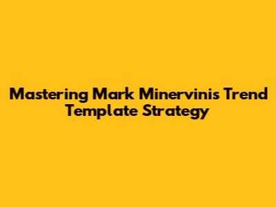 Mastering Mark Minervini's Trend Template Strategy