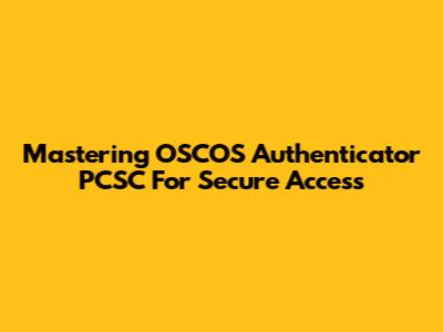 Mastering OSCOS Authenticator PCSC For Secure Access