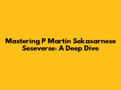 Mastering P Martin Sekasarnese Seseverse: A Deep Dive