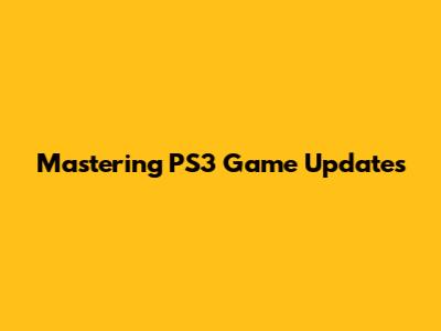 Mastering PS3 Game Updates