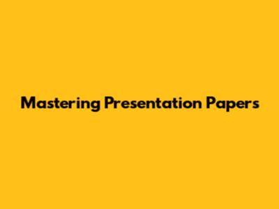 Mastering Presentation Papers