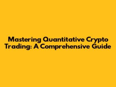 Mastering Quantitative Crypto Trading: A Comprehensive Guide
