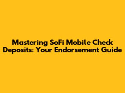 Mastering SoFi Mobile Check Deposits: Your Endorsement Guide