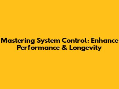 Mastering System Control: Enhance Performance & Longevity