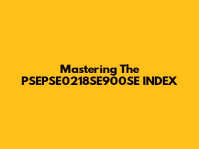 Mastering The PSEPSE0218SE900SE INDEX