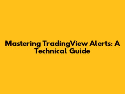 Mastering TradingView Alerts: A Technical Guide