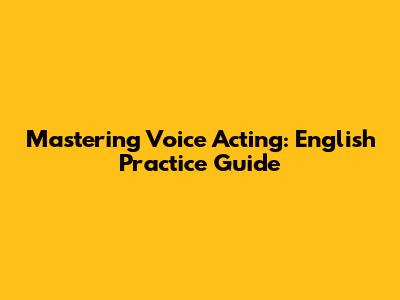 Mastering Voice Acting: English Practice Guide