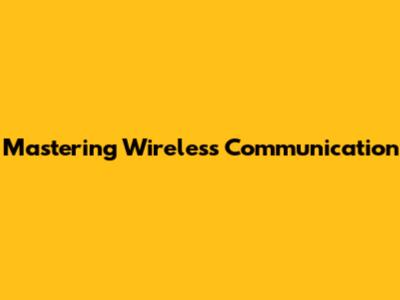 Mastering Wireless Communication